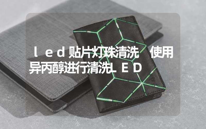 led贴片灯珠清洗 使用异丙醇进行清洗LED